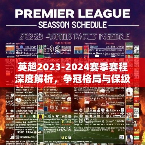 英超2023-2024赛季赛程深度解析，争冠格局与保级悬念交织的烽火之路