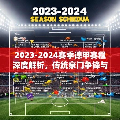 2023-2024赛季德甲赛程深度解析，传统豪门争锋与黑马崛起的激烈角逐