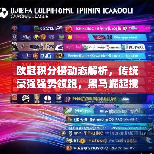 欧冠积分榜动态解析，传统豪强强势领跑，黑马崛起搅争冠格局