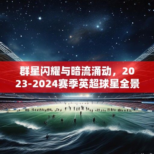 群星闪耀与暗流涌动，2023-2024赛季英超球星全景扫描