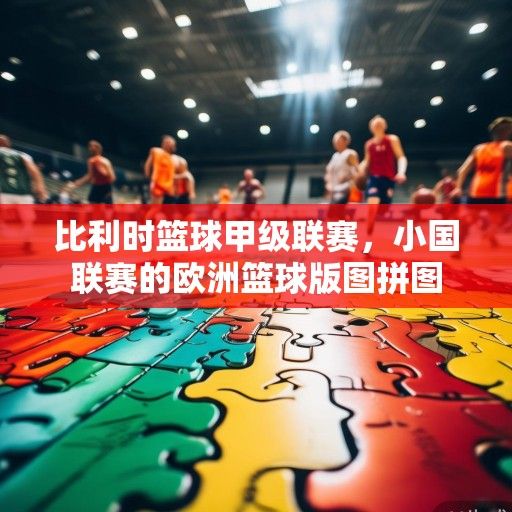 比利时篮球甲级联赛，小国联赛的欧洲篮球版图拼图