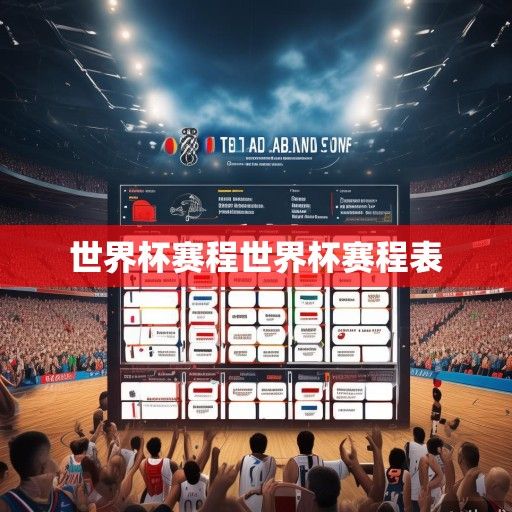 篮球世界杯赛程全解析，32强逐鹿巅峰，全球球迷共赴篮球盛宴